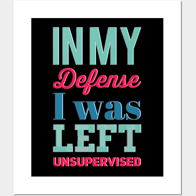 In my Defense I Was Left Unsupervised funny sayings about life sarcastic funny adulting sayings Wall Art by BoogieCreates